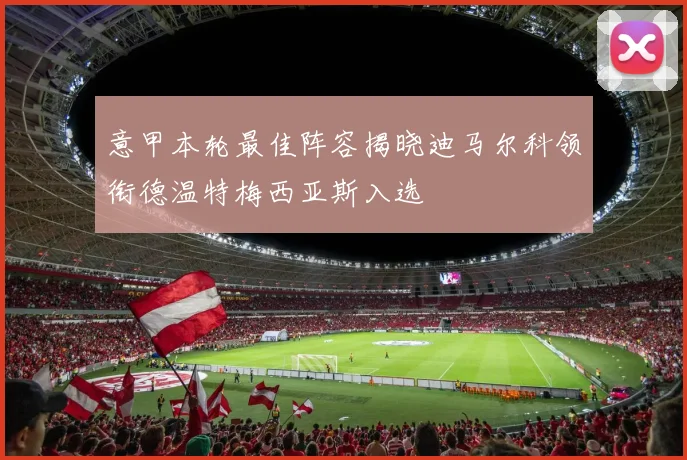 意甲本轮最佳阵容揭晓迪马尔科领衔德温特梅西亚斯入选
