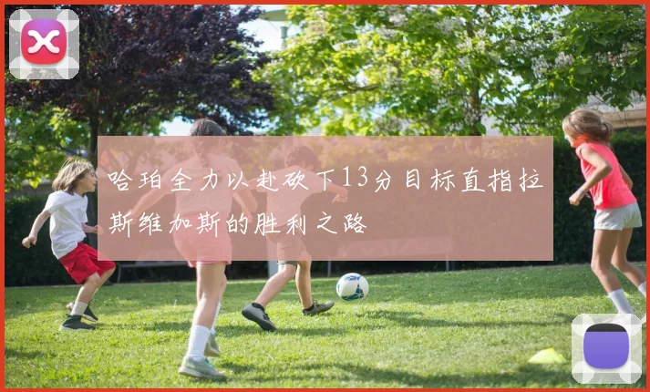 哈珀全力以赴砍下13分目标直指拉斯维加斯的胜利之路